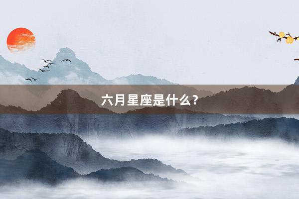 六月星座是什么？